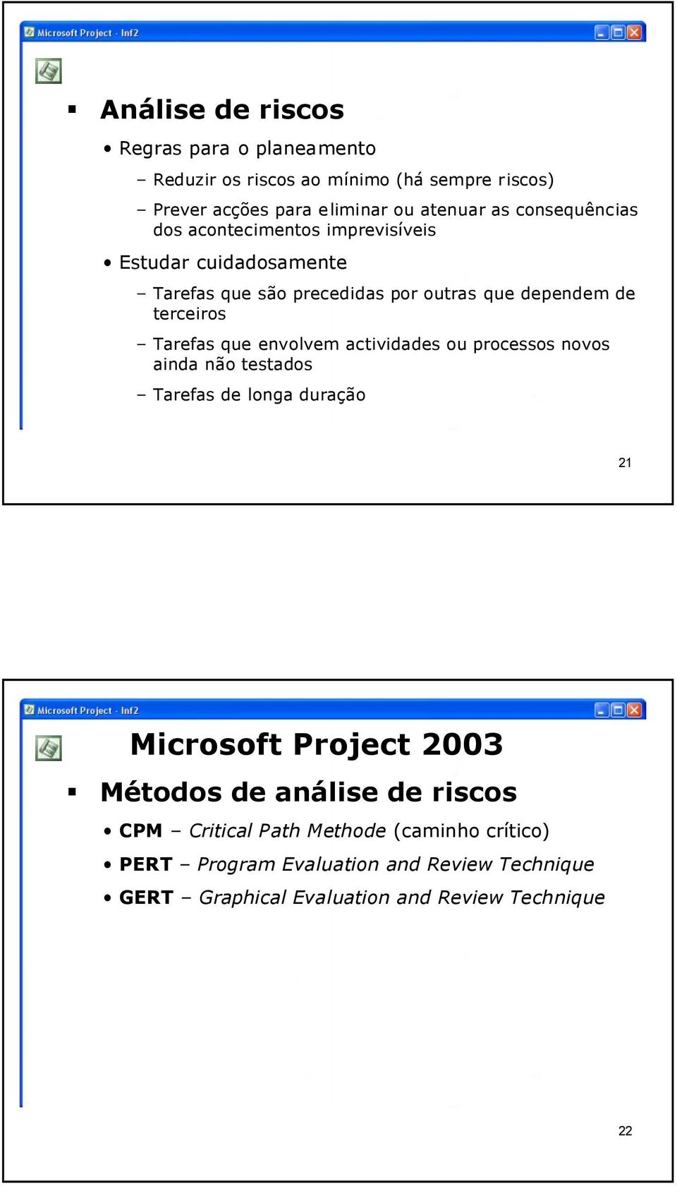Tarefas que envolvem actividades ou processos novos ainda não testados Tarefas de longa duração 21 Métodos de análise de riscos CPM