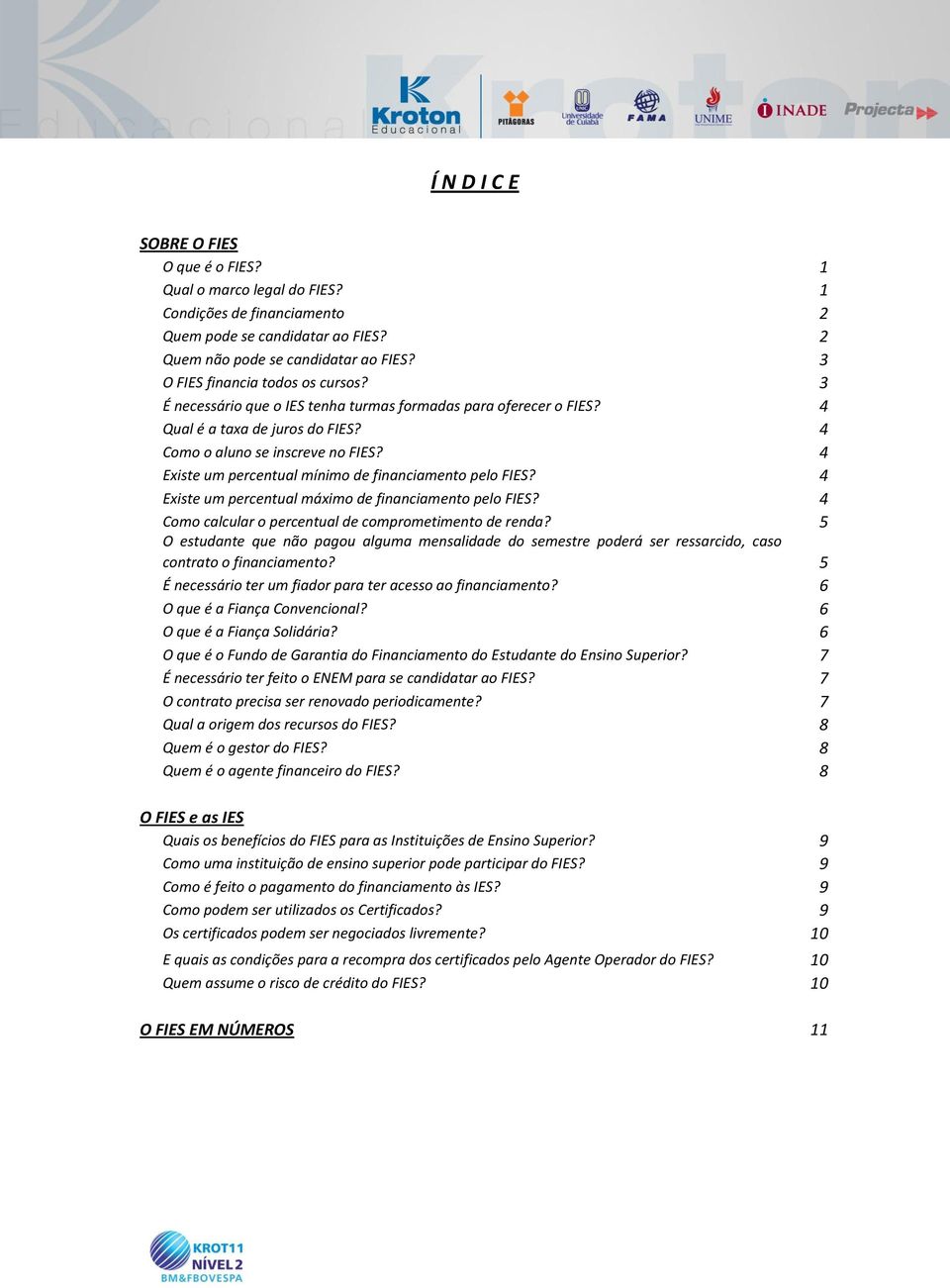 4 Existe um percentual mínimo de financiamento pelo FIES? 4 Existe um percentual máximo de financiamento pelo FIES? 4 Como calcular o percentual de comprometimento de renda?