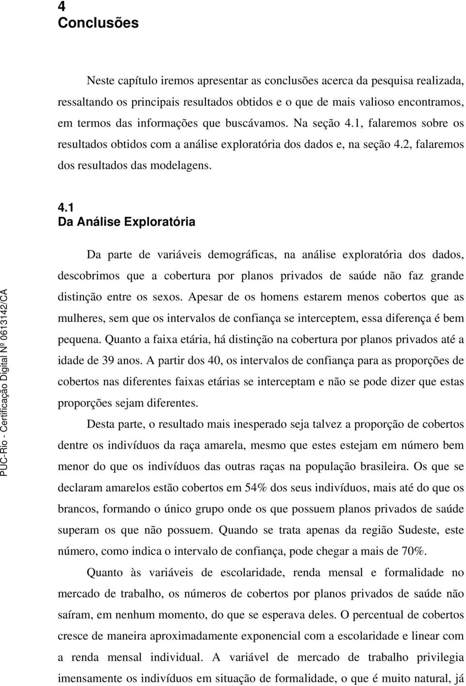 1, falaremos sobre os resultados obtidos com a análise exploratória dos dados e, na seção 4.