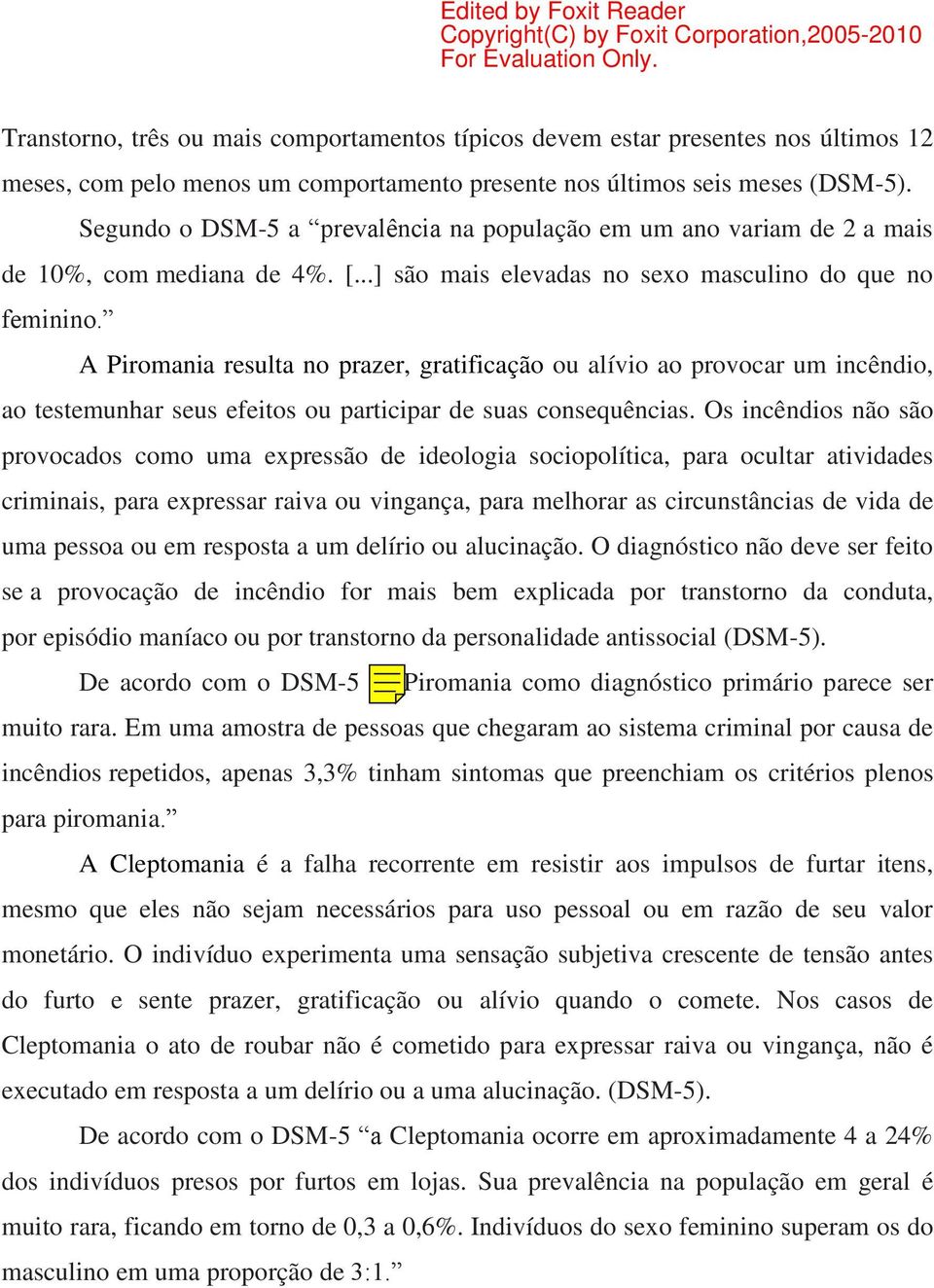 A Piromania resulta no prazer, gratificação ou alívio ao provocar um incêndio, ao testemunhar seus efeitos ou participar de suas consequências.