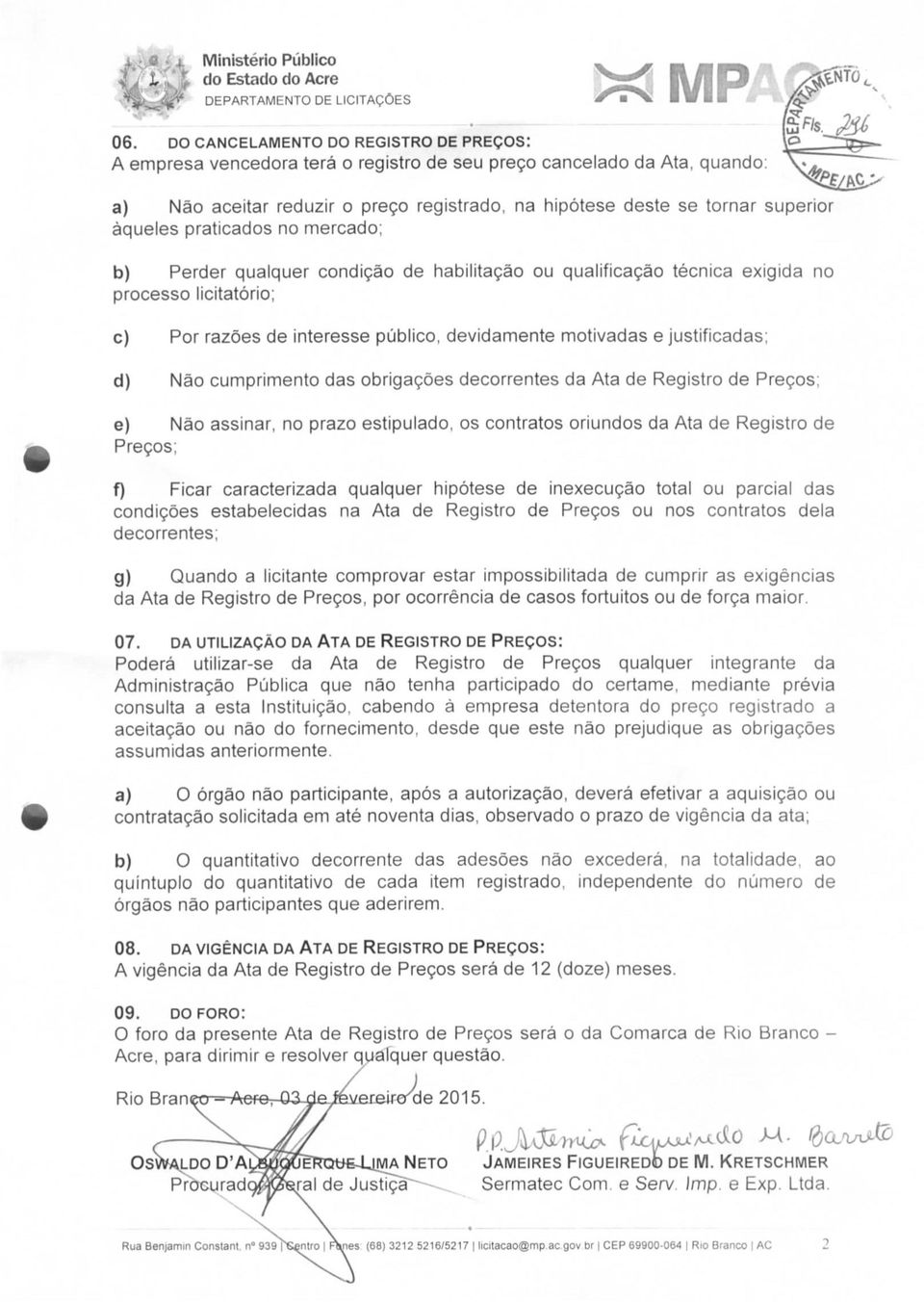 àqueles praticados no mercado; b) Perder qualquer condição de habilitação ou qualificação técnica exigida no processo licitatório; c) Por razões de interesse público, devidamente motivadas e