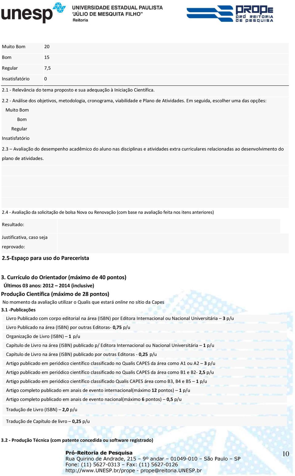 3 Avaliação do desempenho acadêmico do aluno nas disciplinas e atividades extra curriculares relacionadas ao desenvolvimento do plano de atividades. 2.