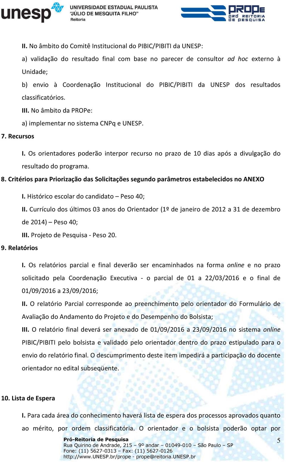 Os orientadores poderão interpor recurso no prazo de 10 dias após a divulgação do resultado do programa. 8. Critérios para Priorização das Solicitações segundo parâmetros estabelecidos no ANEXO I.