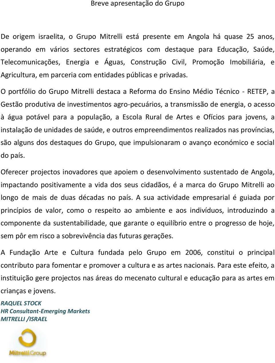 O portfólio do Grupo Mitrelli destaca a Reforma do Ensino Médio Técnico - RETEP, a Gestão produtiva de investimentos agro-pecuários, a transmissão de energia, o acesso à água potável para a