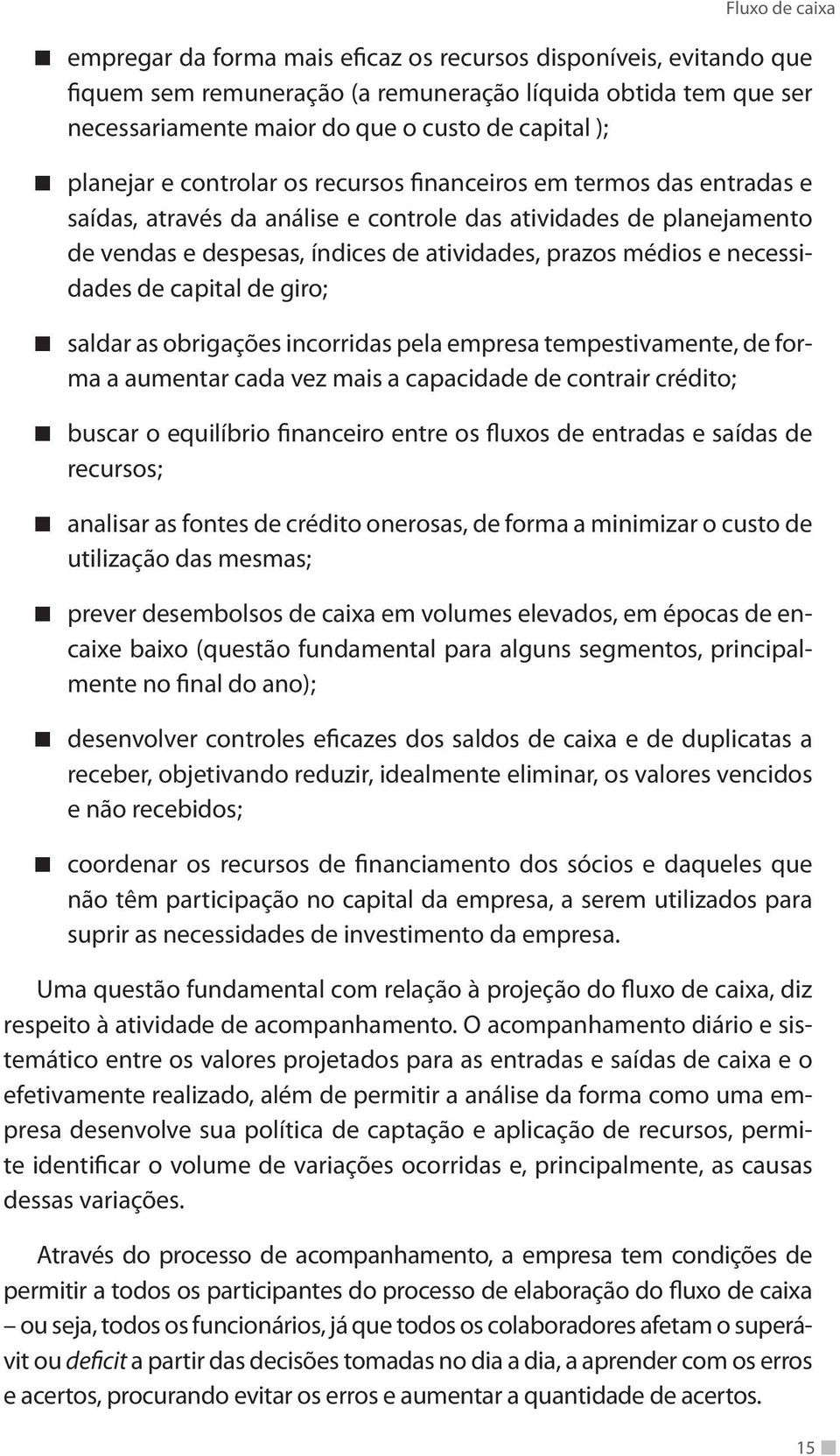 necessidades de capital de giro; saldar as obrigações incorridas pela empresa tempestivamente, de forma a aumentar cada vez mais a capacidade de contrair crédito; buscar o equilíbrio financeiro entre