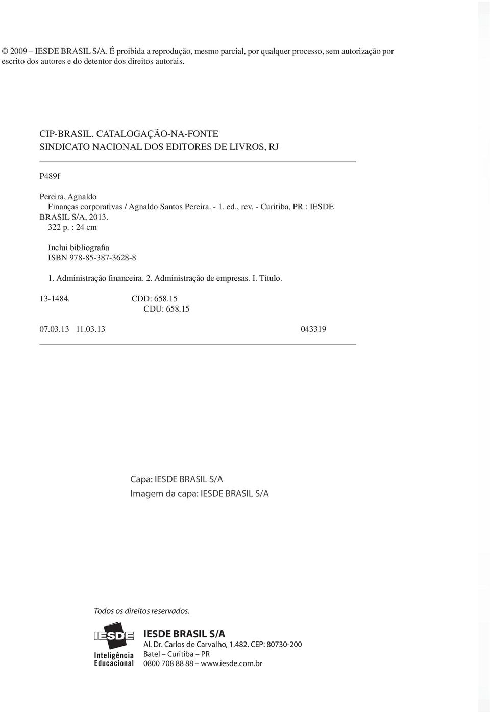 - Curitiba, PR : IESDE BRASIL S/A, 2013. 322 p. : 24 cm Inclui bibliografia ISBN 978-85-387-3628-8 1. Administração financeira. 2. Administração de empresas. I. Título. 13-1484. CDD: 658.