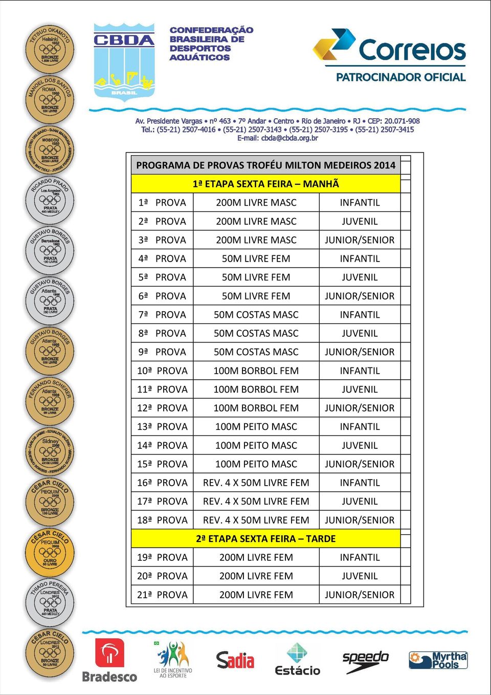 100M BORBOL FEM INFANTIL 11ª PROVA 100M BORBOL FEM JUVENIL 12ª PROVA 100M BORBOL FEM JUNIOR/SENIOR 13ª PROVA 100M PEITO MASC INFANTIL 14ª PROVA 100M PEITO MASC JUVENIL 15ª PROVA 100M PEITO MASC