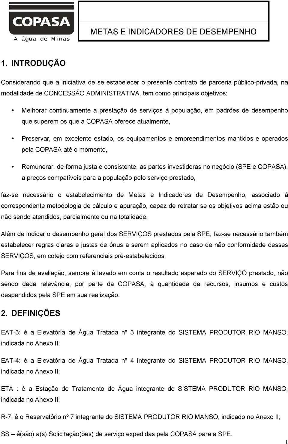 e operados pela COPASA até o momento, Remunerar, de forma justa e consistente, as partes investidoras no negócio (SPE e COPASA), a preços compatíveis para a população pelo serviço prestado, faz-se