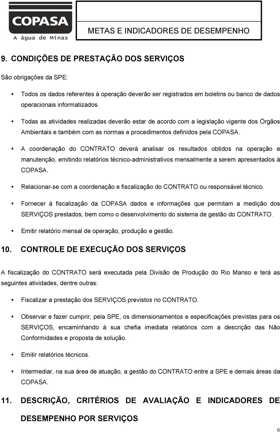 A coordenação do CONTRATO deverá analisar os resultados obtidos na operação e manutenção, emitindo relatórios técnico-administrativos mensalmente a serem apresentados à COPASA.