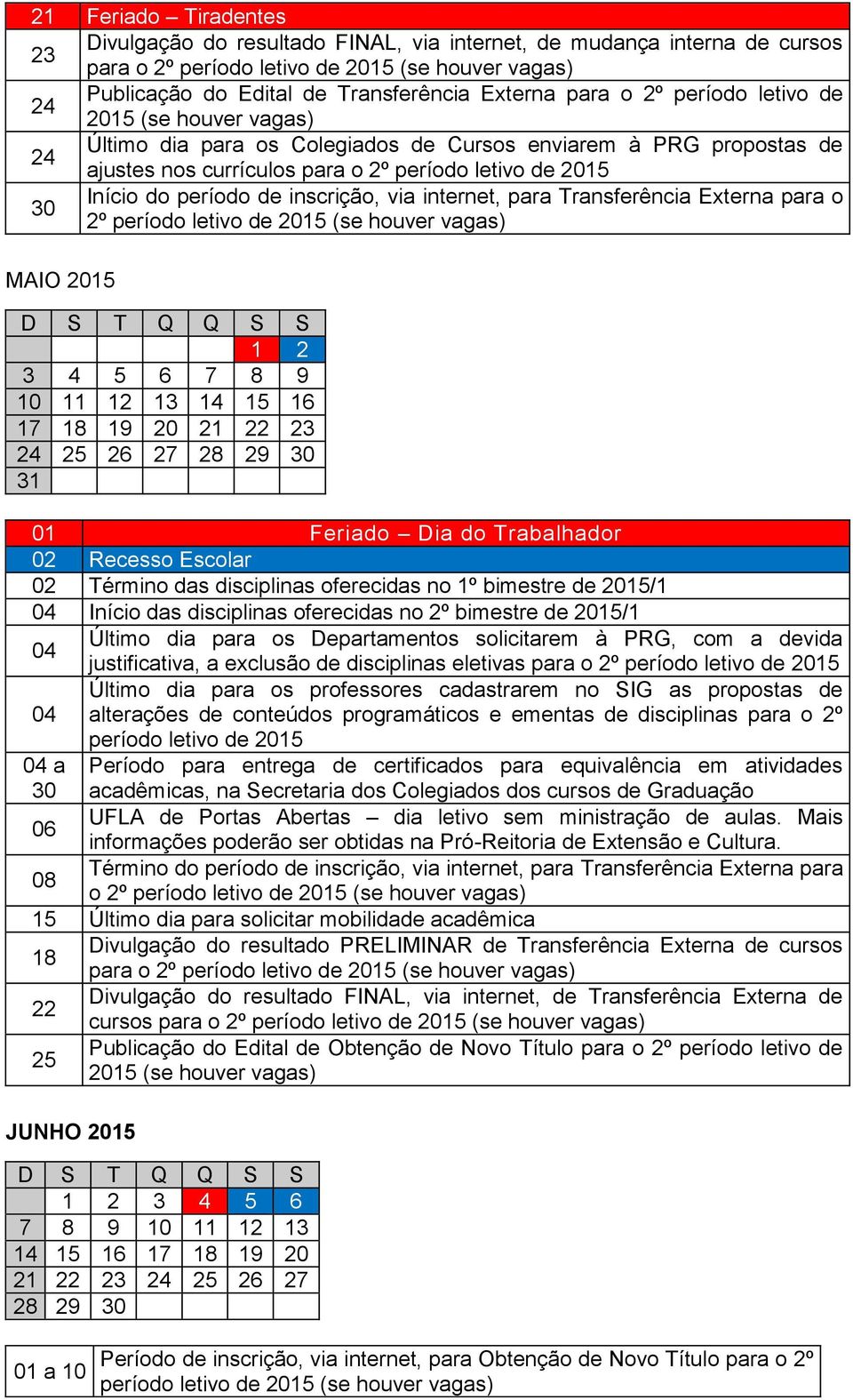 de inscrição, via internet, para Transferência Externa para o 2º período letivo de 2015 (se houver vagas) MAIO 2015 1 2 3 4 5 6 7 8 9 10 11 12 13 14 15 16 17 18 19 20 21 22 23 24 25 26 27 28 29 30 31