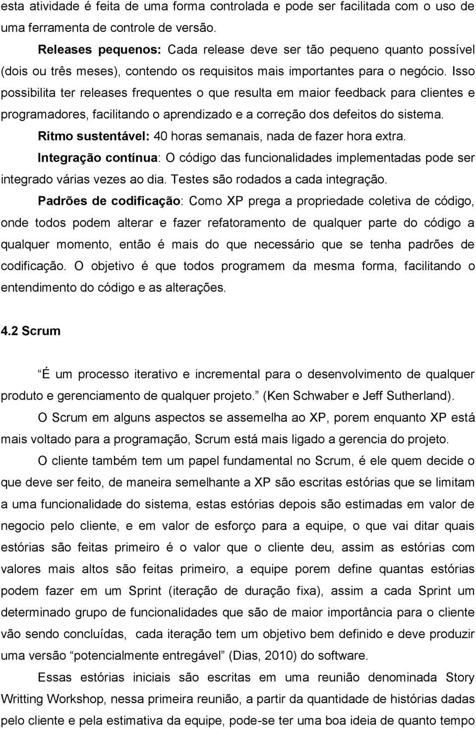 Isso possibilita ter releases frequentes o que resulta em maior feedback para clientes e programadores, facilitando o aprendizado e a correção dos defeitos do sistema.