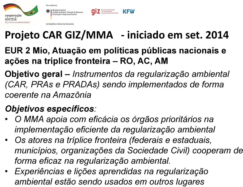 PRAs e PRADAs) sendo implementados de forma coerente na Amazônia Objetivos específicos: O MMA apoia com eficácia os órgãos prioritários na implementação