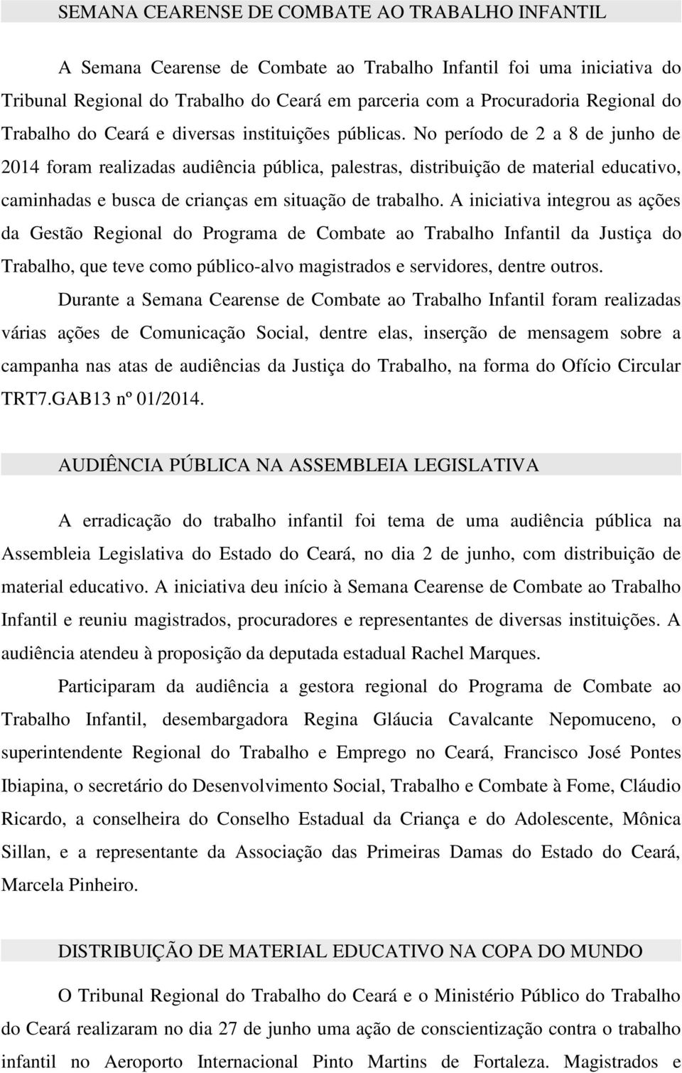 No período de 2 a 8 de junho de 2014 foram realizadas audiência pública, palestras, distribuição de material educativo, caminhadas e busca de crianças em situação de trabalho.