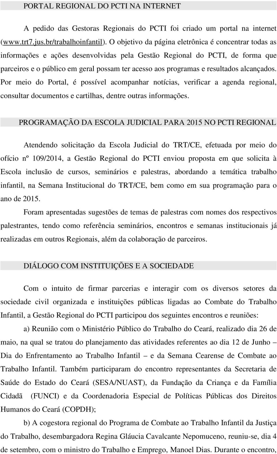 resultados alcançados. Por meio do Portal, é possível acompanhar notícias, verificar a agenda regional, consultar documentos e cartilhas, dentre outras informações.