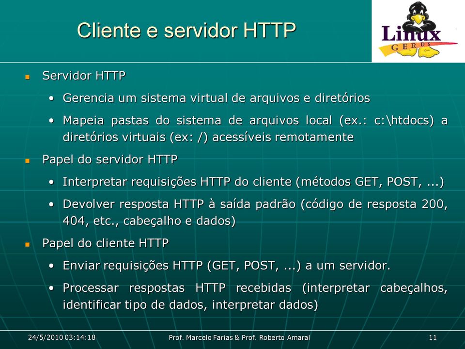 ..) Devolver resposta HTTP à saída padrão (código de resposta 200, 404, etc., cabeçalho e dados) Papel do cliente HTTP Enviar requisições HTTP (GET, POST,.