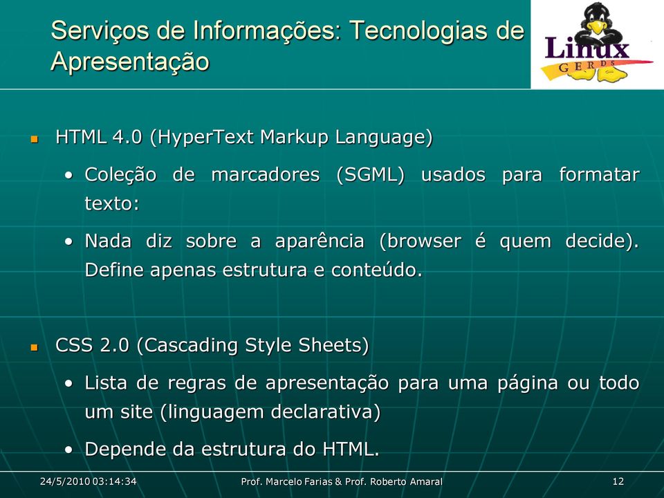 aparência (browser é quem decide). Define apenas estrutura e conteúdo. CSS 2.