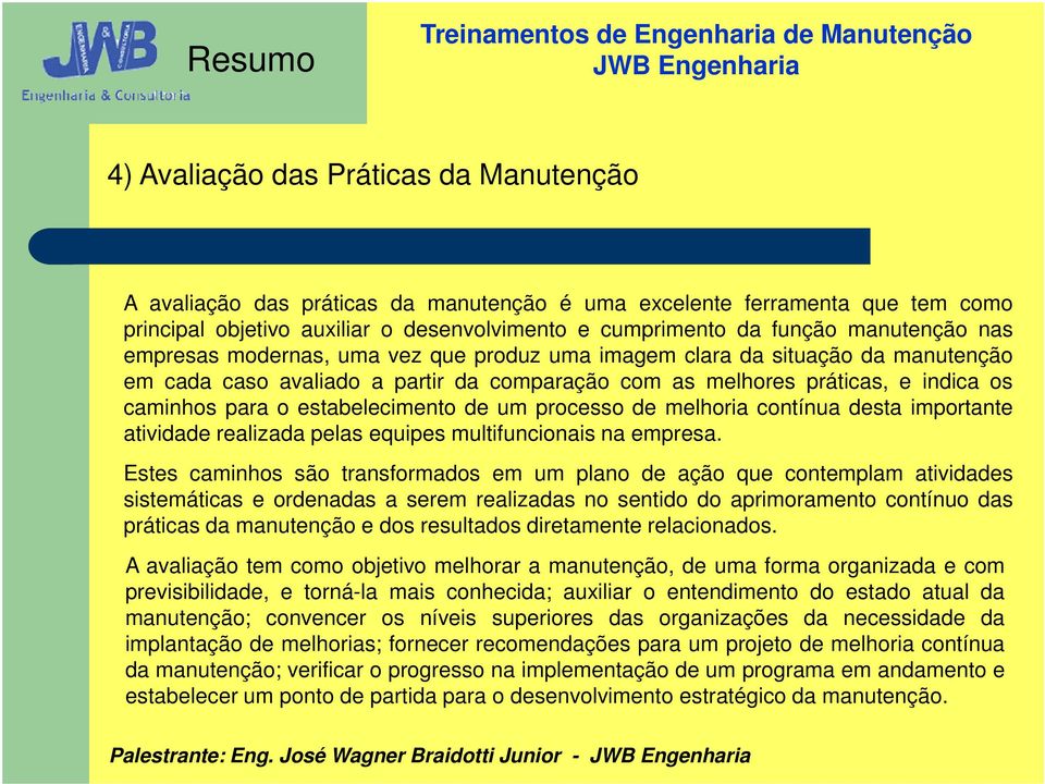 estabelecimento de um processo de melhoria contínua desta importante atividade realizada pelas equipes multifuncionais na empresa.