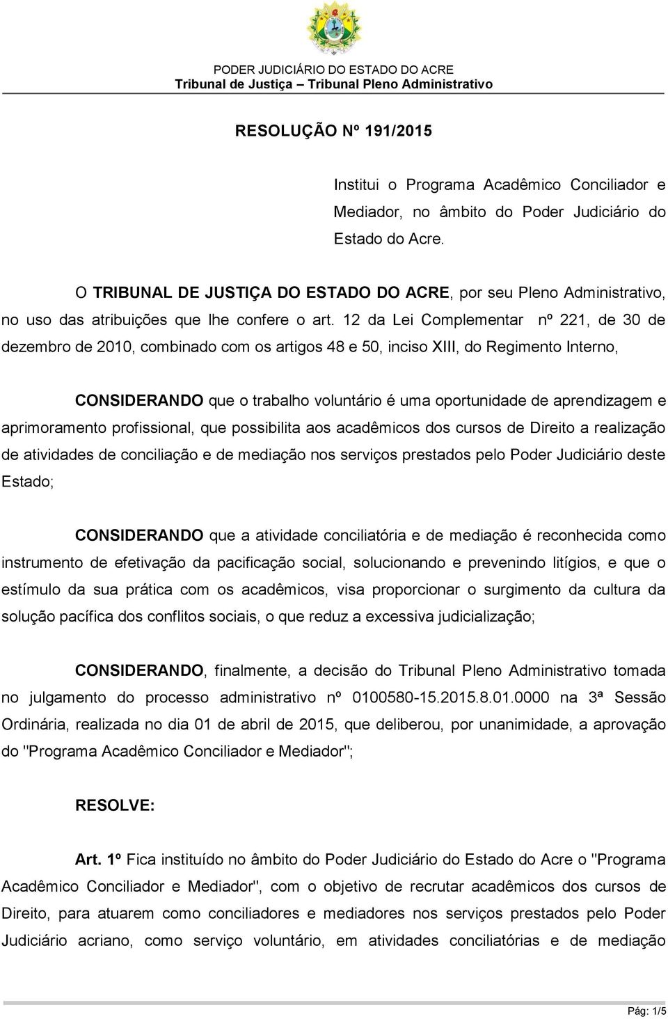 12 da Lei Complementar nº 221, de 30 de dezembro de 2010, combinado com os artigos 48 e 50, inciso XIII, do Regimento Interno, CONSIDERANDO que o trabalho voluntário é uma oportunidade de