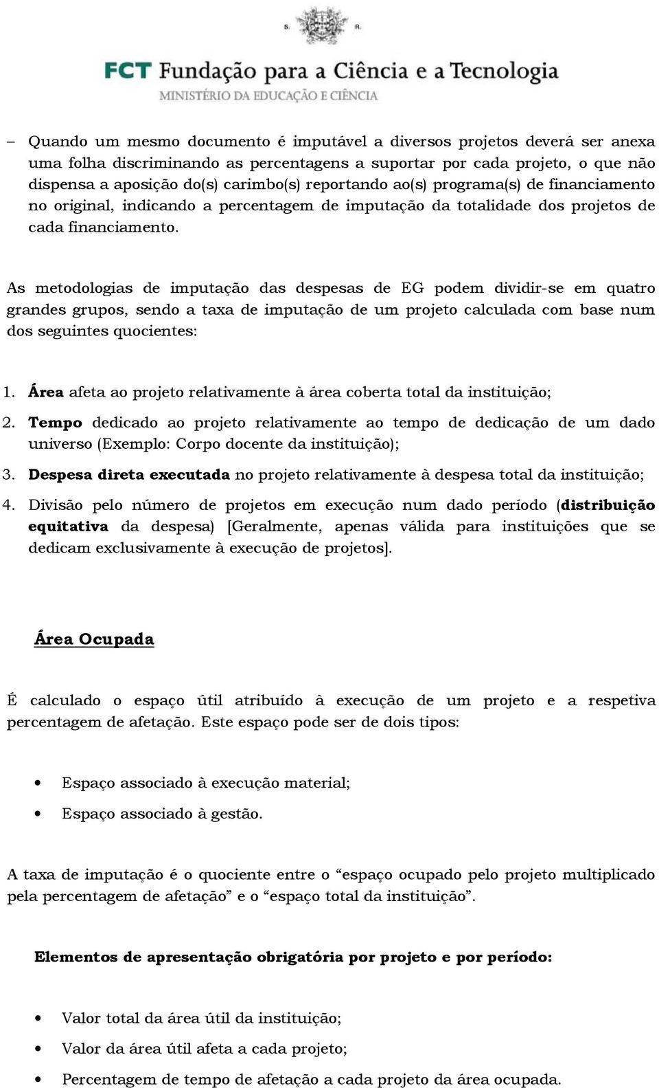 As metodologias de imputação das despesas de EG podem dividir-se em quatro grandes grupos, sendo a taxa de imputação de um projeto calculada com base num dos seguintes quocientes: 1.