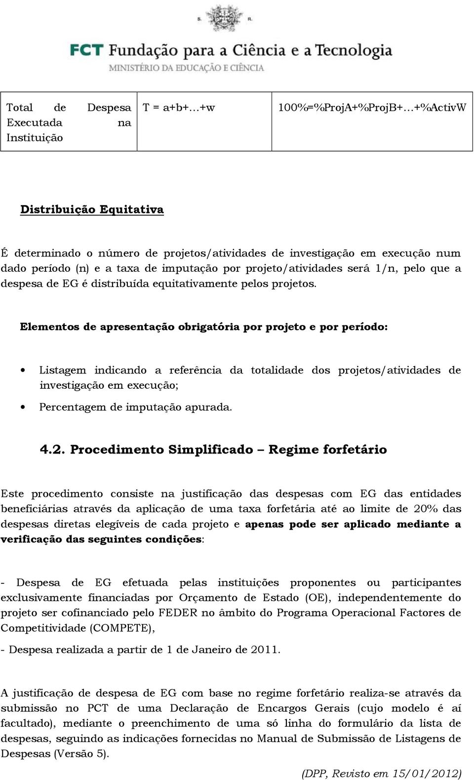 Elementos de apresentação obrigatória por projeto e por período: Listagem indicando a referência da totalidade dos projetos/atividades de investigação em execução; Percentagem de imputação apurada. 4.