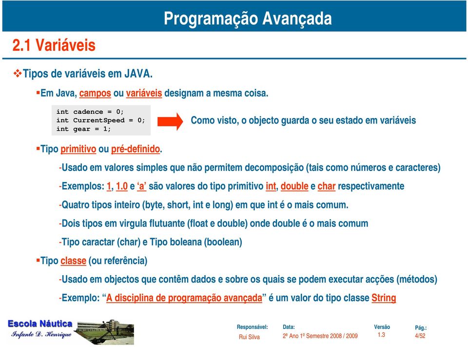 -Usado em valores simples que não permitem decomposição (tais como números e caracteres) -Exemplos: 1, 1.