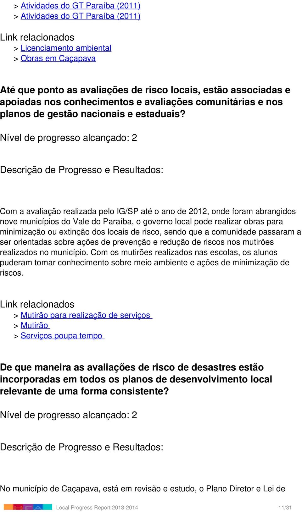 Nível de progresso alcançado: 2 Com a avaliação realizada pelo IG/SP até o ano de 2012, onde foram abrangidos nove municípios do Vale do Paraíba, o governo local pode realizar obras para minimização