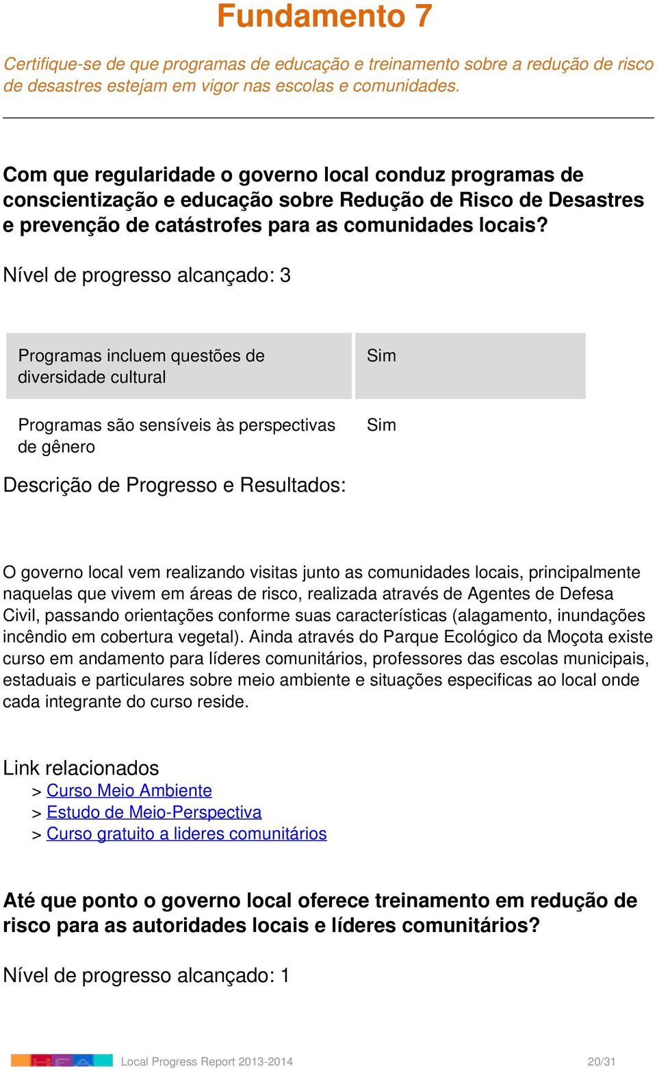 Programas incluem questões de diversidade cultural Programas são sensíveis às perspectivas de gênero O governo local vem realizando visitas junto as comunidades locais, principalmente naquelas que