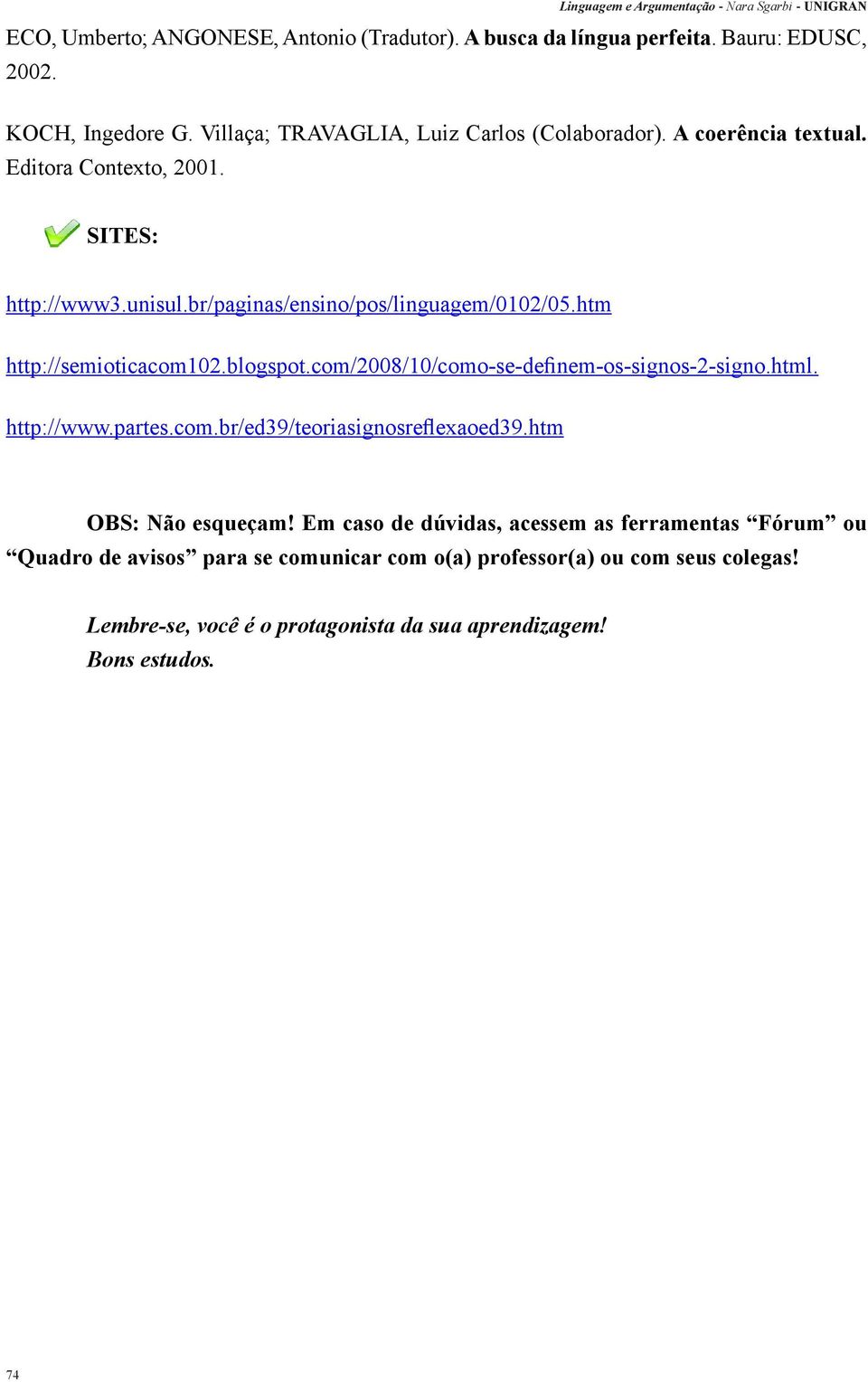 com/2008/10/como-se-definem-os-signos-2-signo.html. http://www.partes.com.br/ed39/teoriasignosreflexaoed39.htm OBS: Não esqueçam!