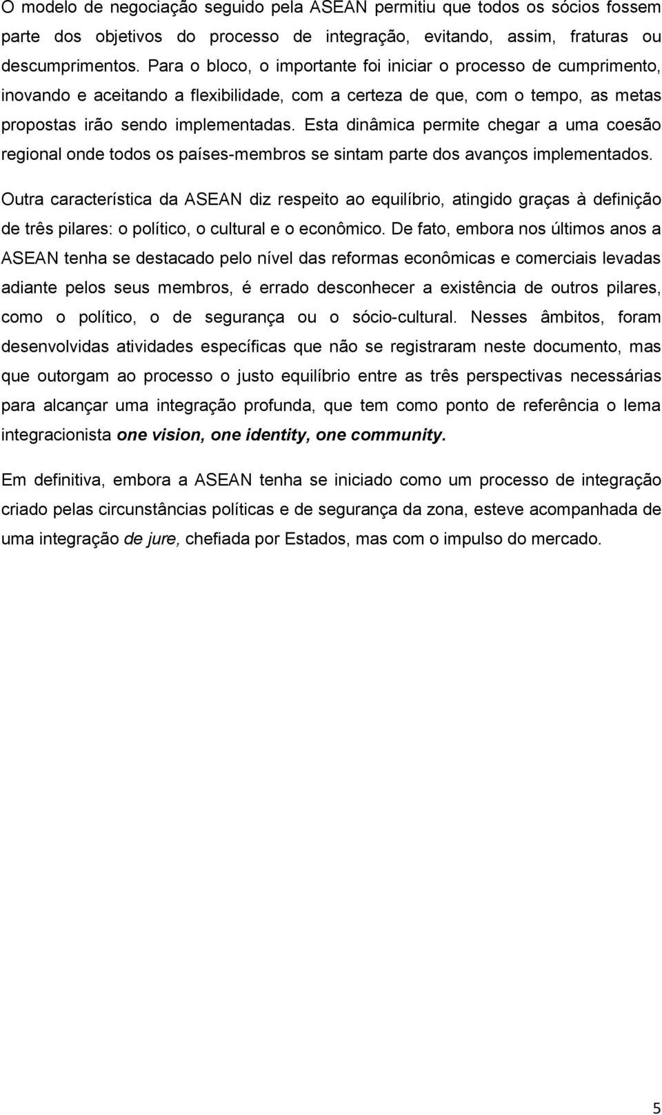 Esta dinâmica permite chegar a uma coesão regional onde todos os países-membros se sintam parte dos avanços implementados.