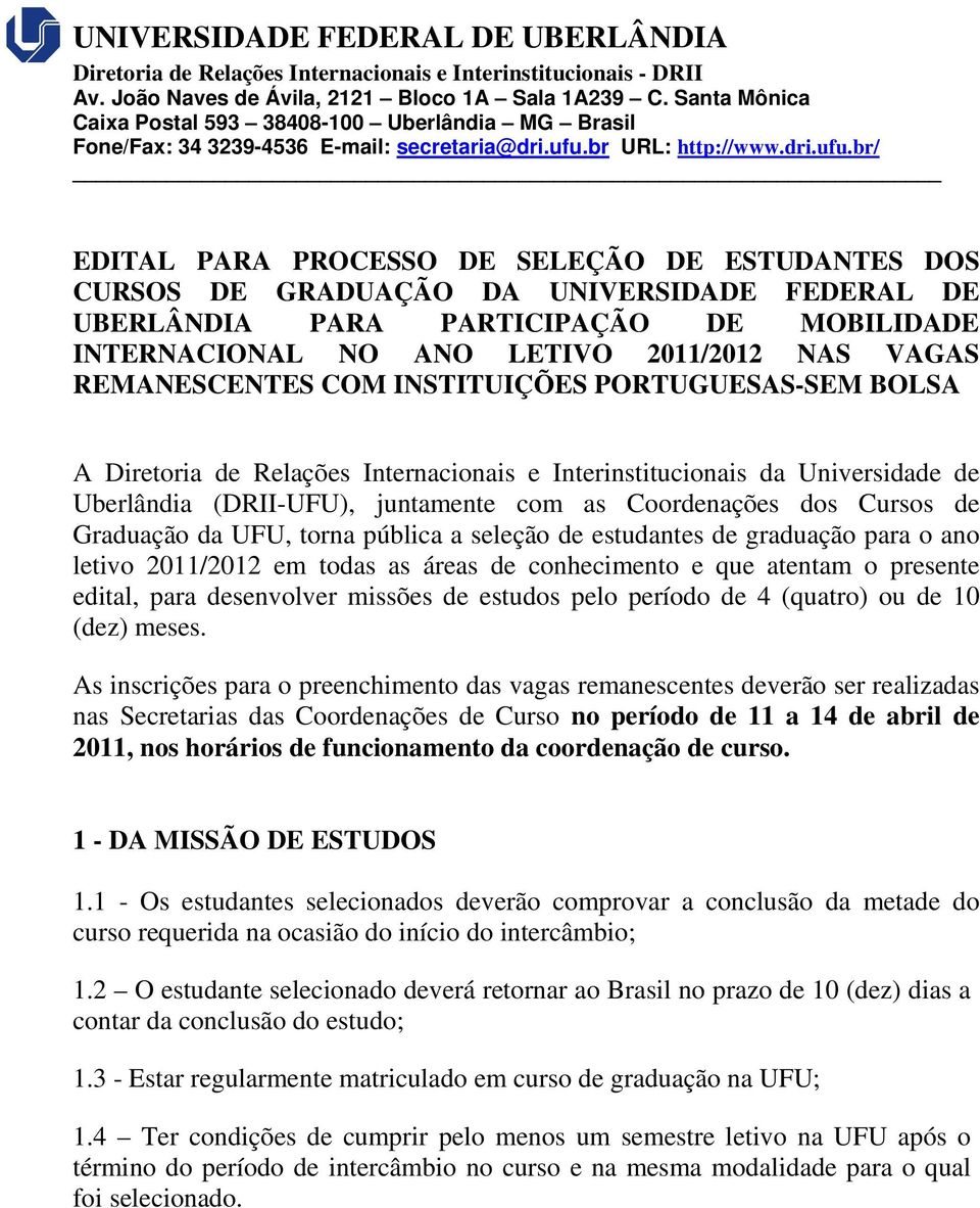 de Graduação da UFU, torna pública a seleção de estudantes de graduação para o ano letivo 2011/2012 em todas as áreas de conhecimento e que atentam o presente edital, para desenvolver missões de