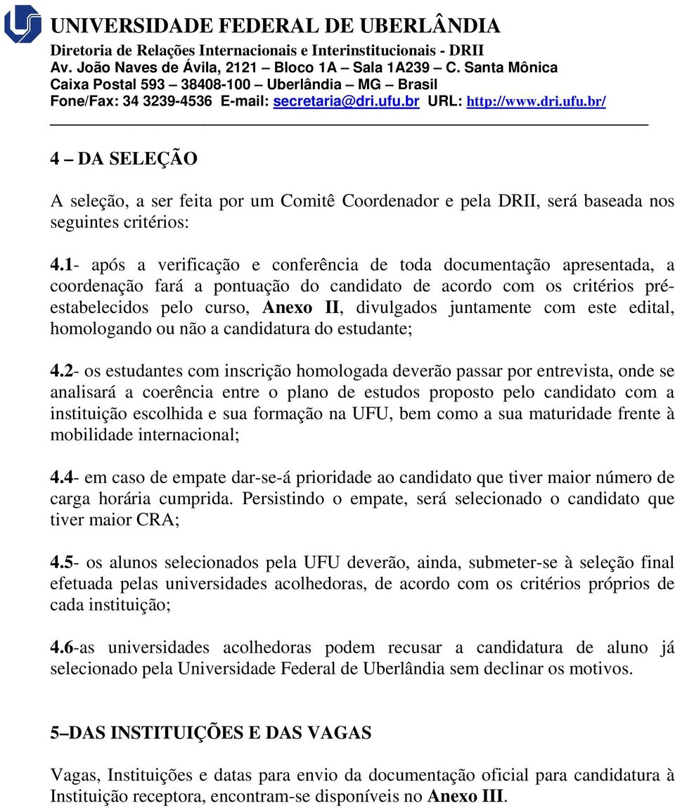 juntamente com este edital, homologando ou não a candidatura do estudante; 4.