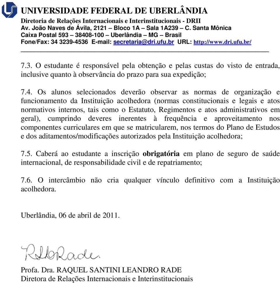 Regimentos e atos administrativos em geral), cumprindo deveres inerentes à frequência e aproveitamento nos componentes curriculares em que se matricularem, nos termos do Plano de Estudos e dos