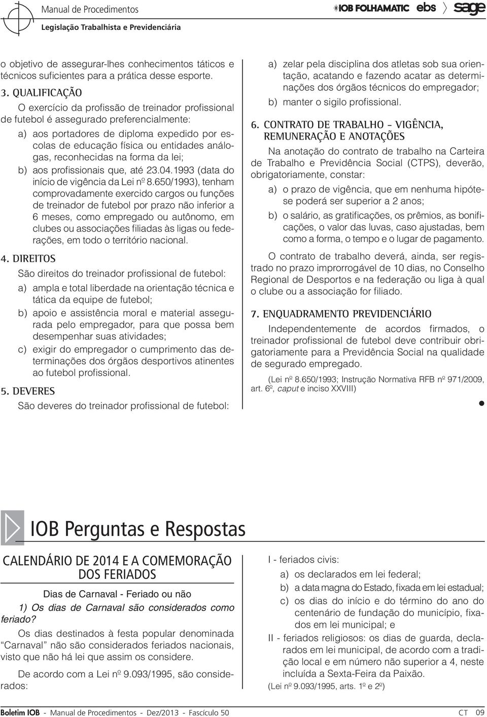 reconhecidas na forma da lei; b) aos profissionais que, até 23.04.1993 (data do início de vigência da Lei nº 8.