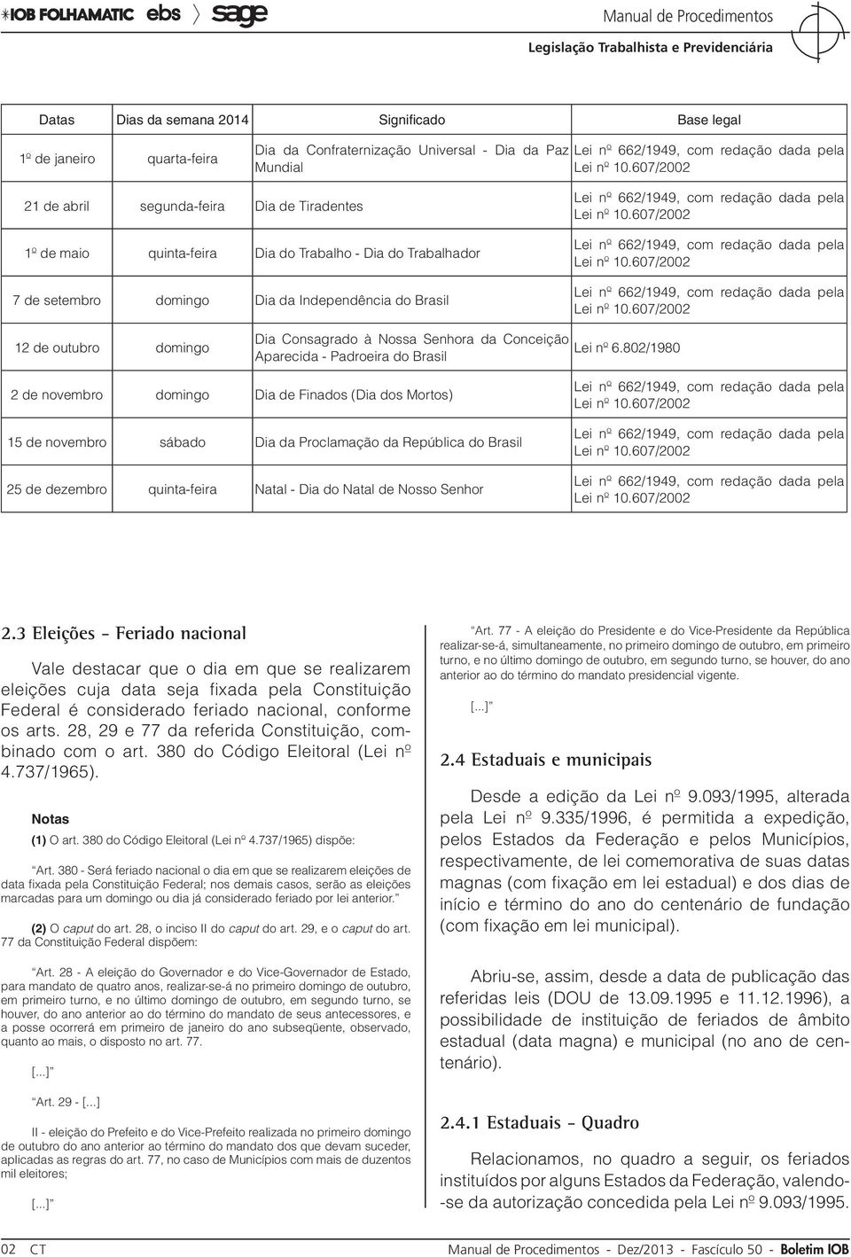 dada pela Lei nº 10.607/2002 Lei nº 662/1949, com redação dada pela Lei nº 10.607/2002 Lei nº 662/1949, com redação dada pela Lei nº 10.607/2002 12 de outubro domingo Dia Consagrado à Nossa Senhora da Conceição Aparecida - Padroeira do Brasil Lei nº 6.