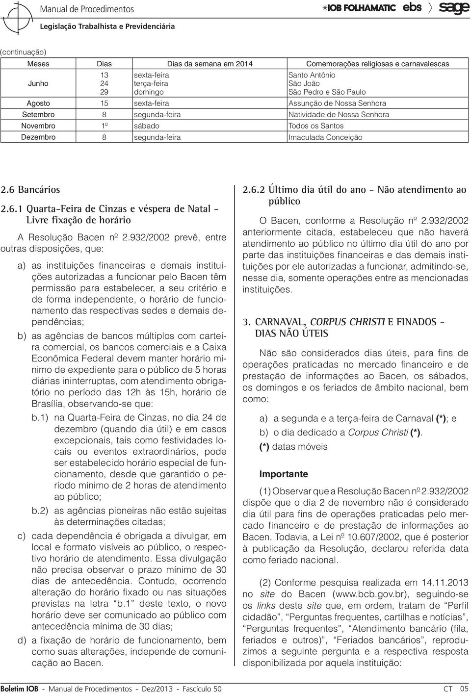 Bancários 2.6.1 Quarta-Feira de Cinzas e véspera de Natal - Livre fixação de horário A Resolução Bacen nº 2.