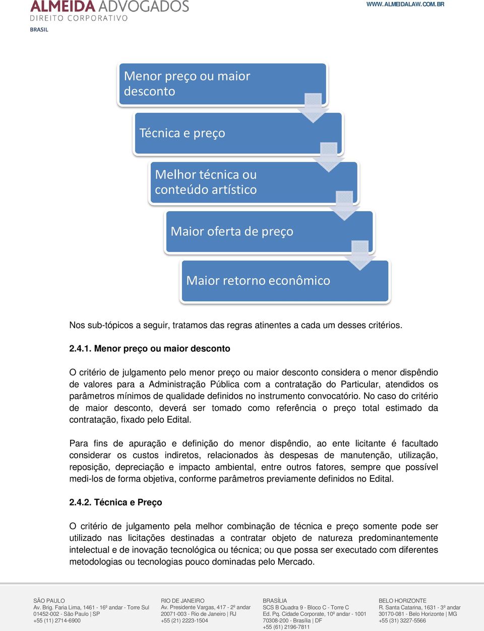 Menor preço ou maior desconto O critério de julgamento pelo menor preço ou maior desconto considera o menor dispêndio de valores para a Administração Pública com a contratação do Particular,