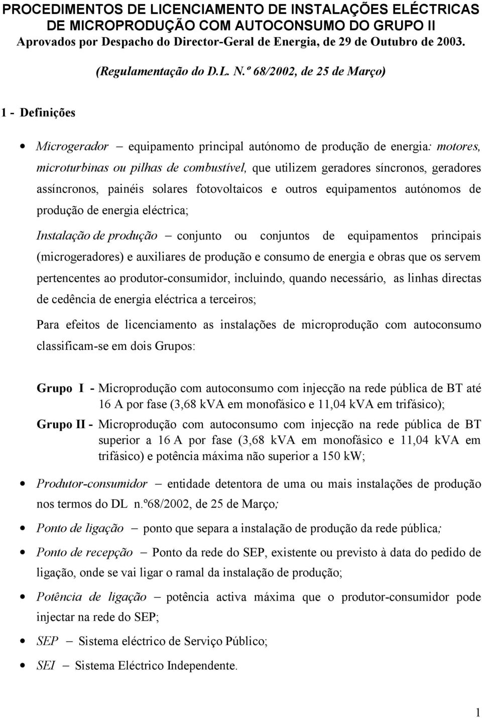 º 68/2002, de 25 de Março) 1 - Definições Microgerador equipamento principal autónomo de produção de energia: motores, microturbinas ou pilhas de combustível, que utilizem geradores síncronos,