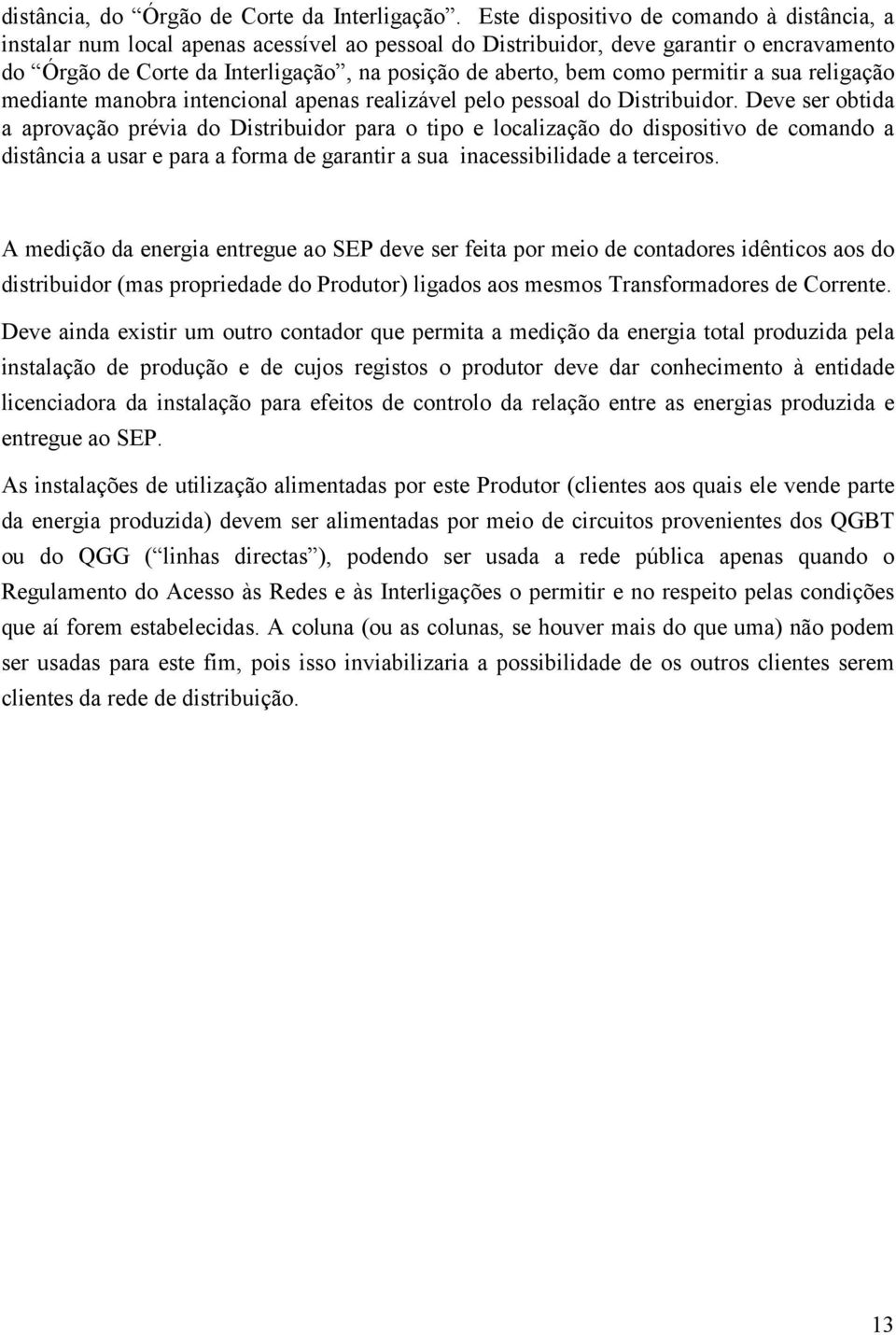 como permitir a sua religação mediante manobra intencional apenas realizável pelo pessoal do Distribuidor.