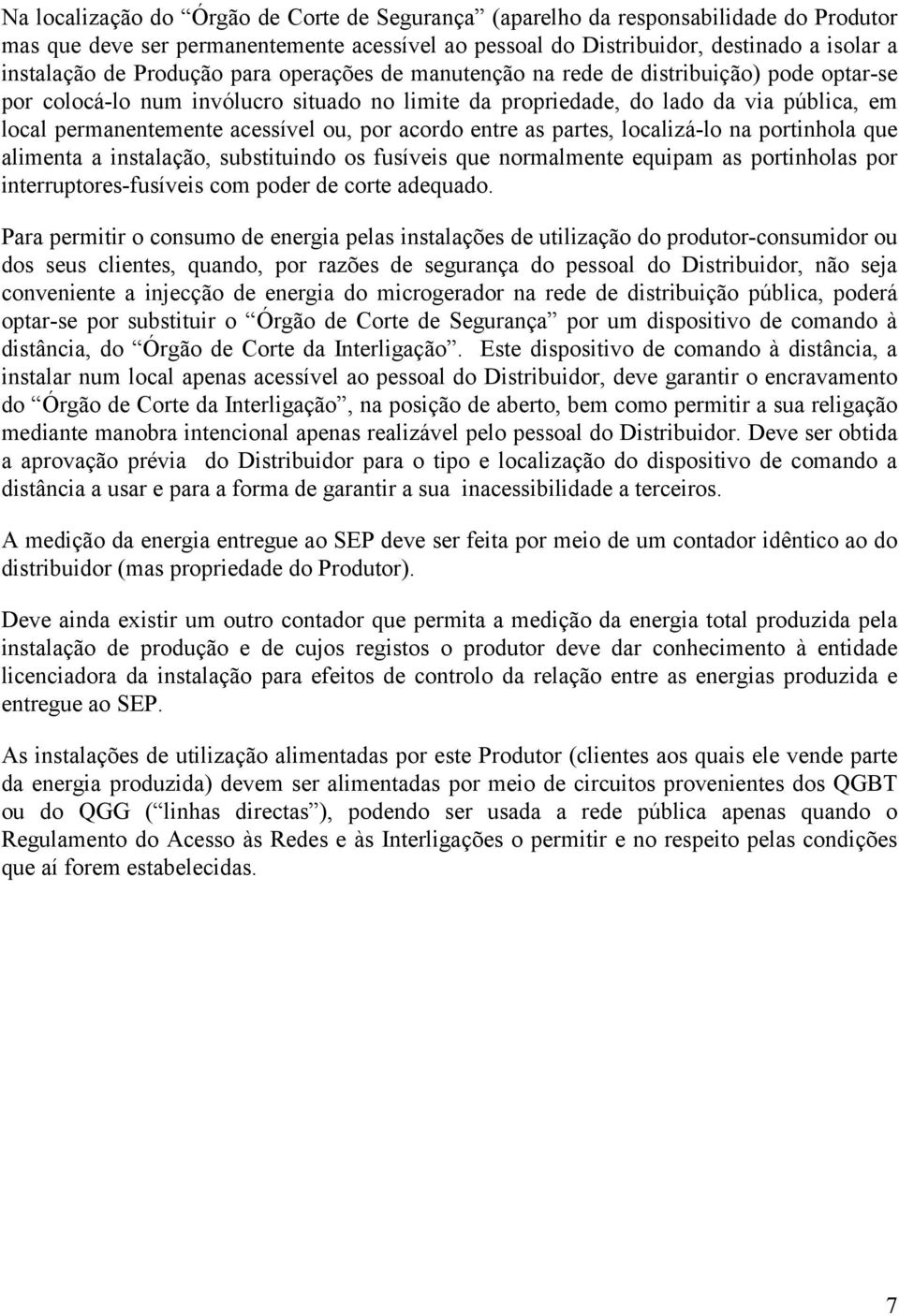 ou, por acordo entre as partes, localizá-lo na portinhola que alimenta a instalação, substituindo os fusíveis que normalmente equipam as portinholas por interruptores-fusíveis com poder de corte