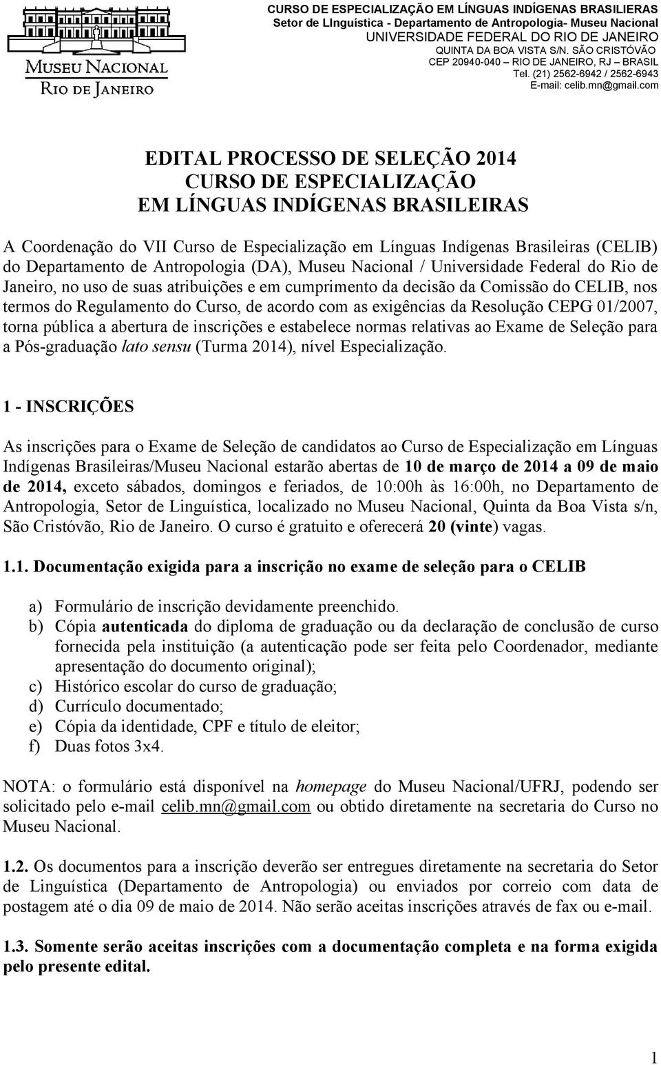 com EDITAL PROCESSO DE SELEÇÃO 2014 CURSO DE ESPECIALIZAÇÃO EM LÍNGUAS INDÍGENAS BRASILEIRAS A Coordenação do VII Curso de Especialização em Línguas Indígenas Brasileiras (CELIB) do Departamento de