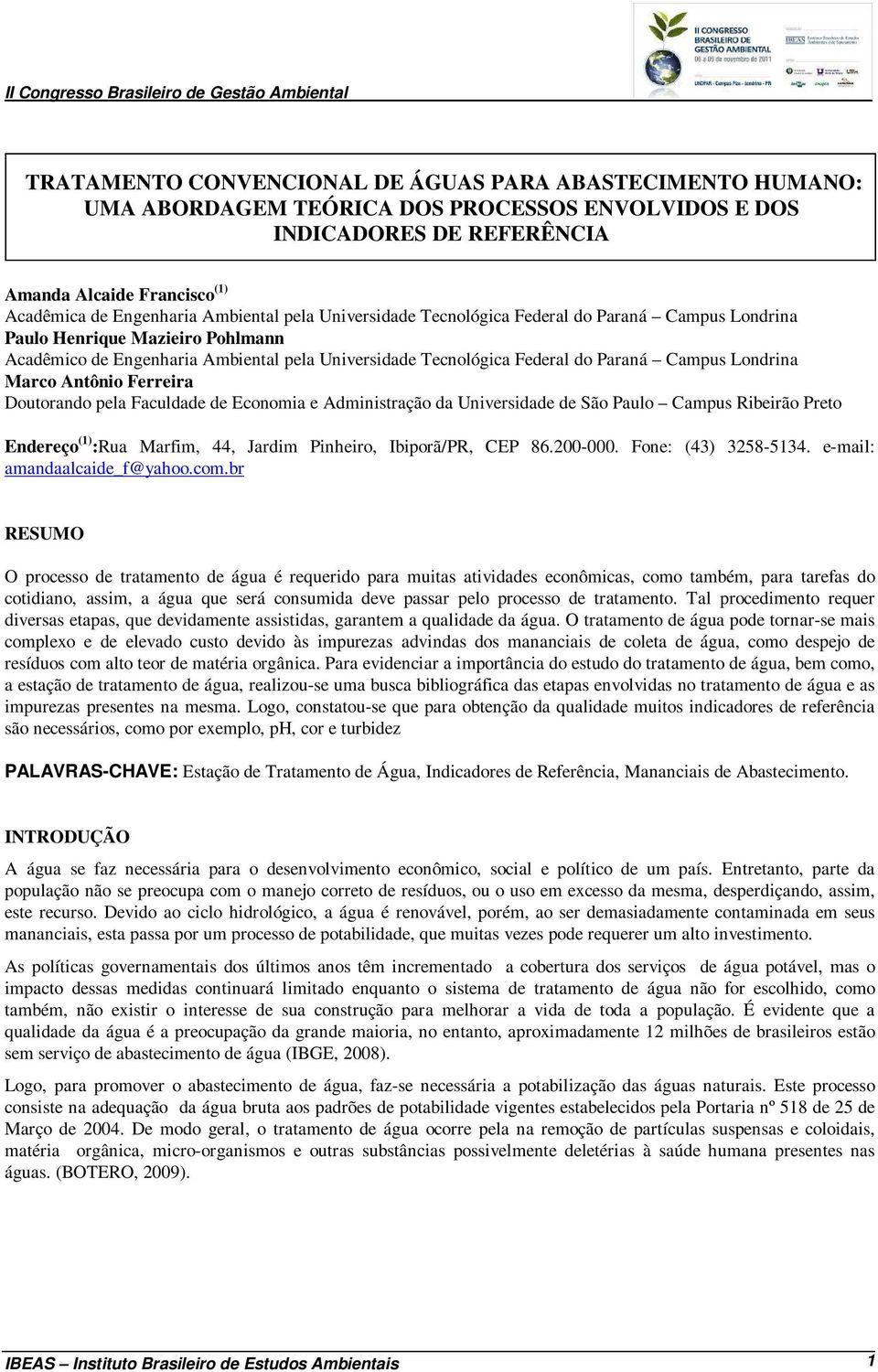 Londrina Marco Antônio Ferreira Doutorando pela Faculdade de Economia e Administração da Universidade de São Paulo Campus Ribeirão Preto Endereço (1) :Rua Marfim, 44, Jardim Pinheiro, Ibiporã/PR, CEP