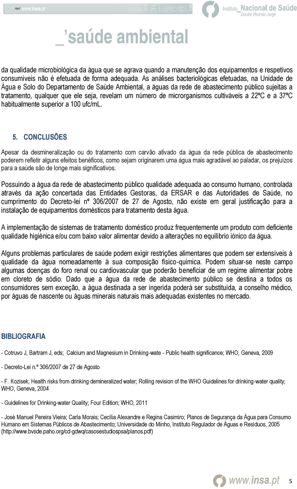 número de microrganismos cultiváveis a 22ºC e a 37ºC habitualmente superior a 100 ufc/ml. 5.