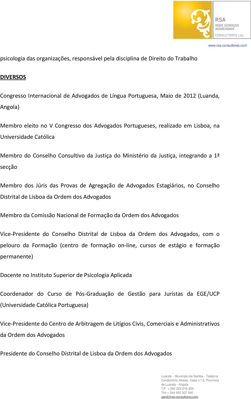 Provas de Agregação de Advogados Estagiários, no Conselho Distrital de Lisboa da Ordem dos Advogados Membro da Comissão Nacional de Formação da Ordem dos Advogados Vice-Presidente do Conselho