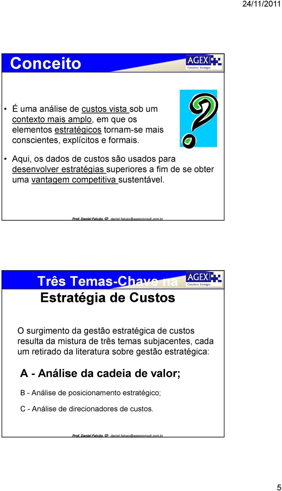 Três Temas-Chave na Estratégia de Custos O surgimento da gestão estratégica de custos resulta da mistura de três temas subjacentes, cada um