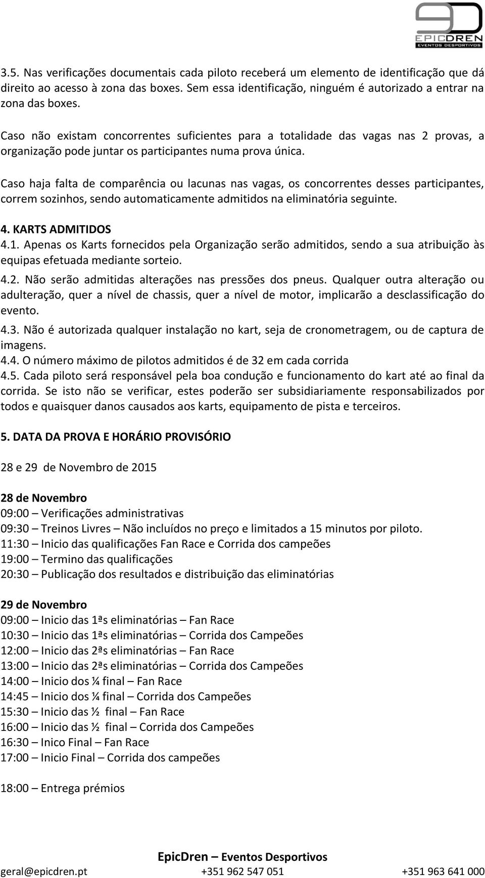 Caso haja falta de comparência ou lacunas nas vagas, os concorrentes desses participantes, correm sozinhos, sendo automaticamente admitidos na eliminatória seguinte. 4. KARTS ADMITIDOS 4.1.