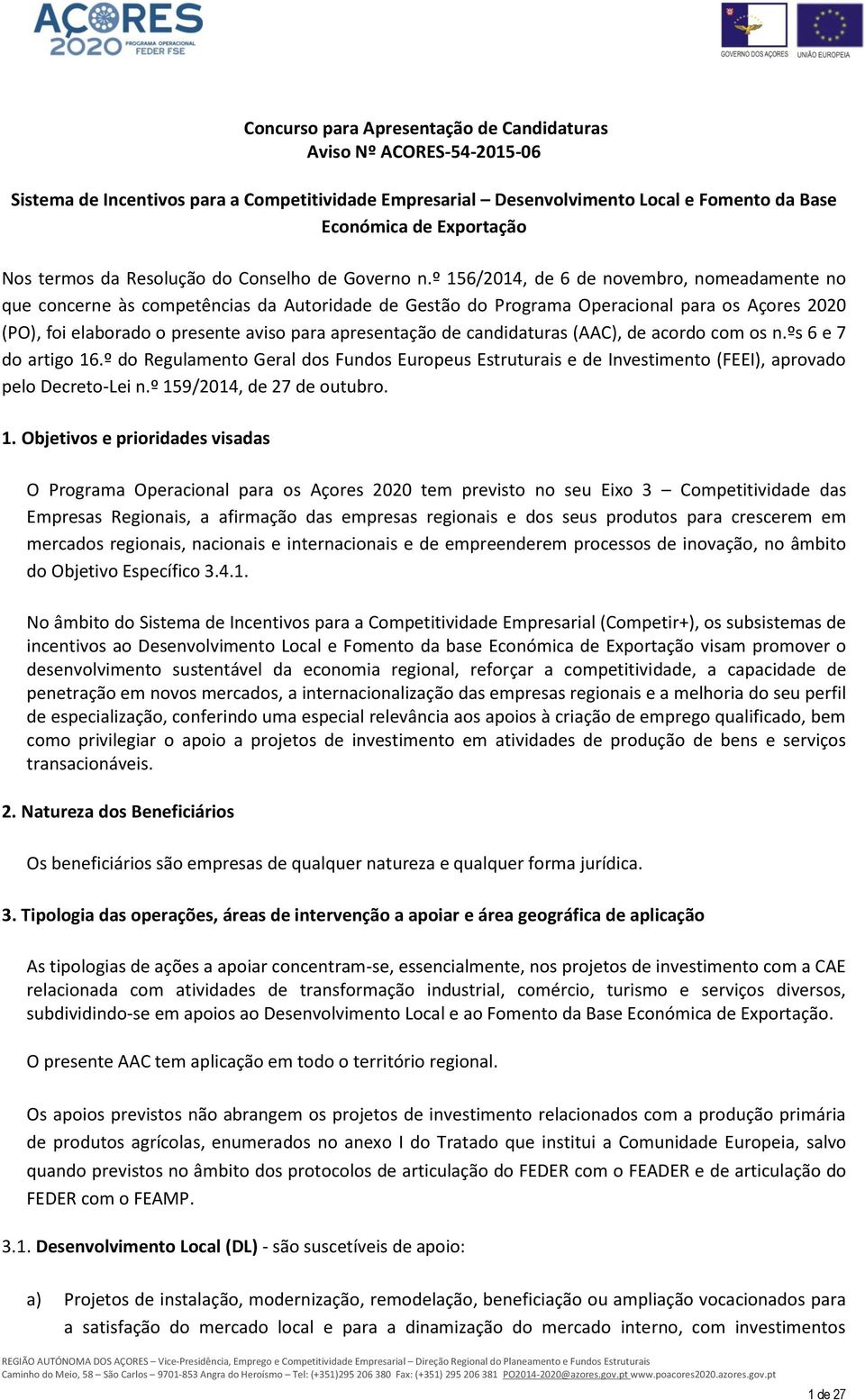 º 156/2014, de 6 de novembro, nomeadamente no que concerne às competências da Autoridade de Gestão do Programa Operacional para os Açores 2020 (PO), foi elaborado o presente aviso para apresentação