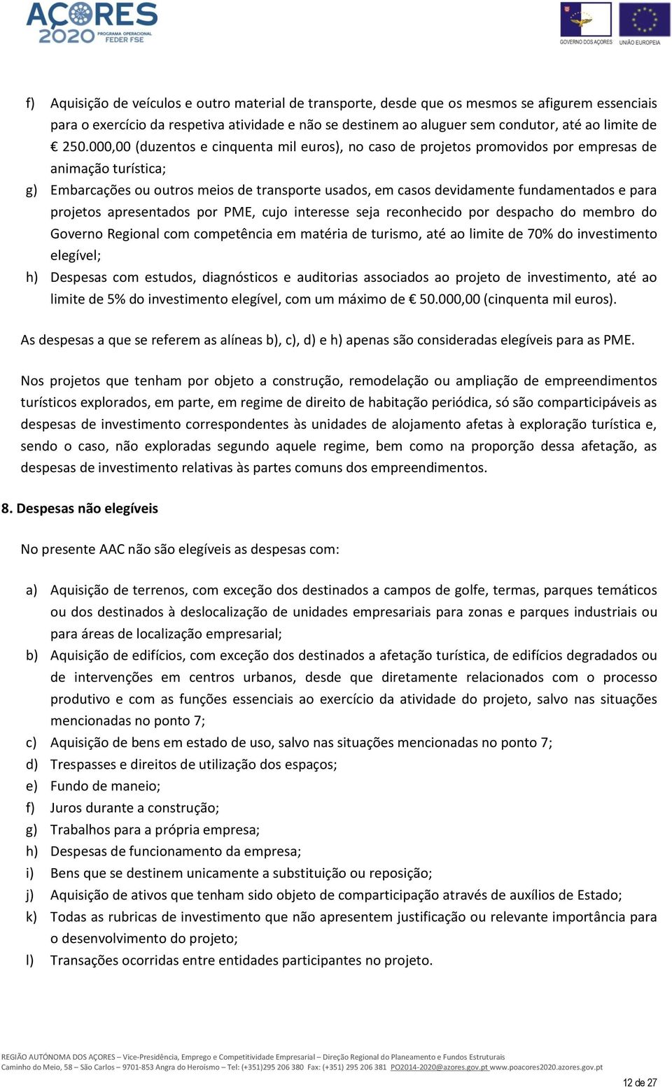 e para projetos apresentados por PME, cujo interesse seja reconhecido por despacho do membro do Governo Regional com competência em matéria de turismo, até ao limite de 70% do investimento elegível;