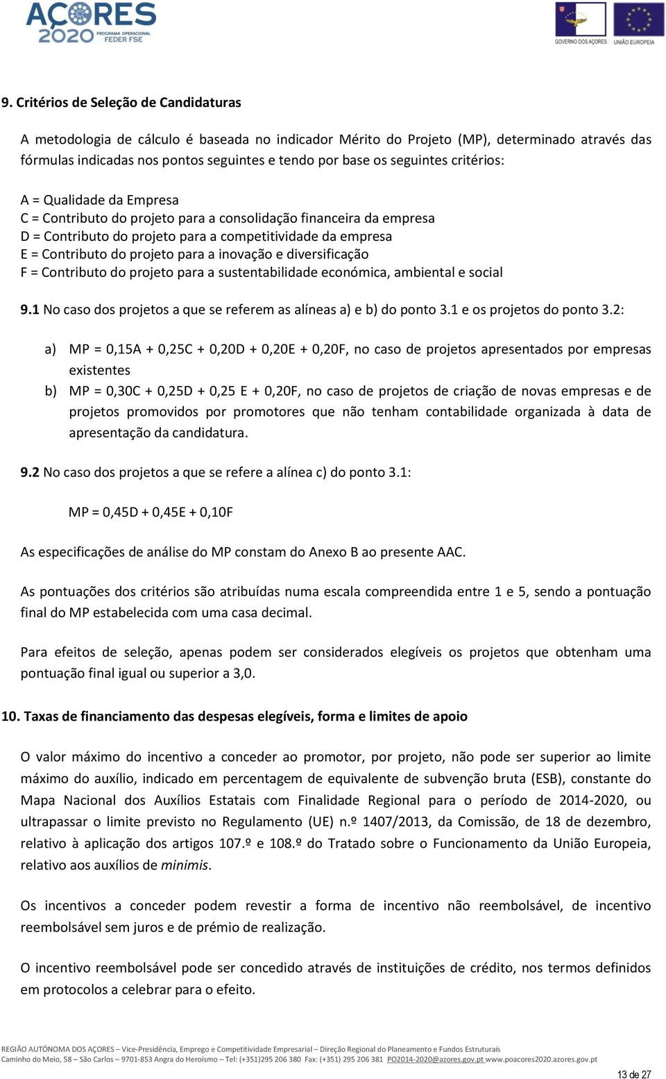 para a inovação e diversificação F = Contributo do projeto para a sustentabilidade económica, ambiental e social 9.1 No caso dos projetos a que se referem as alíneas a) e b) do ponto 3.