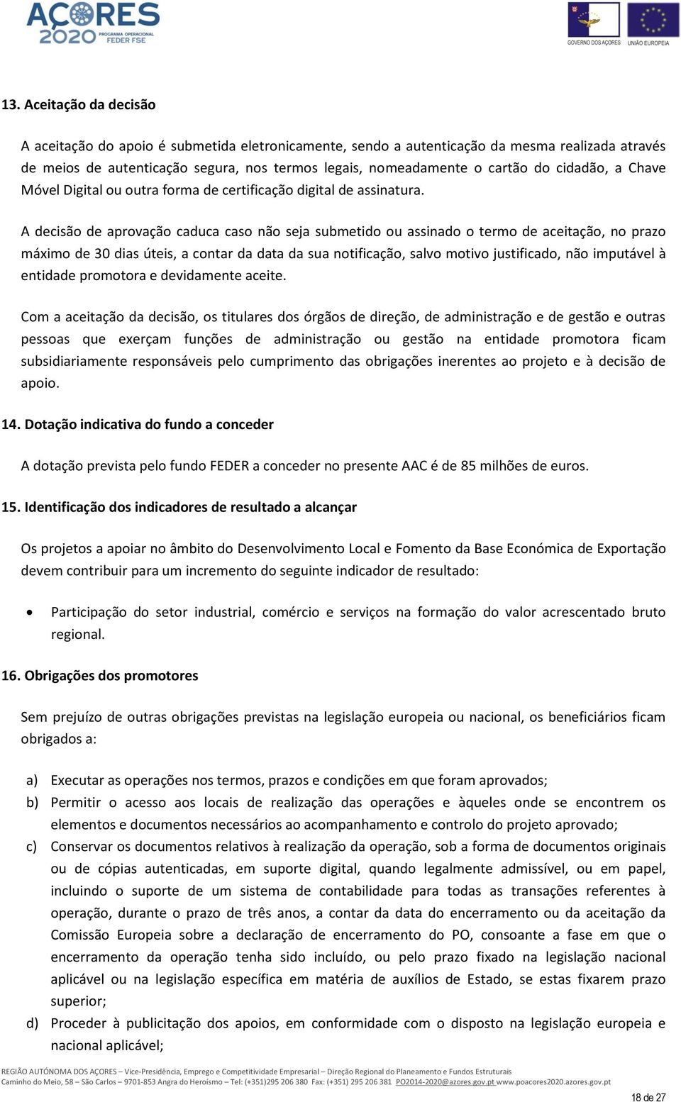 A decisão de aprovação caduca caso não seja submetido ou assinado o termo de aceitação, no prazo máximo de 30 dias úteis, a contar da data da sua notificação, salvo motivo justificado, não imputável