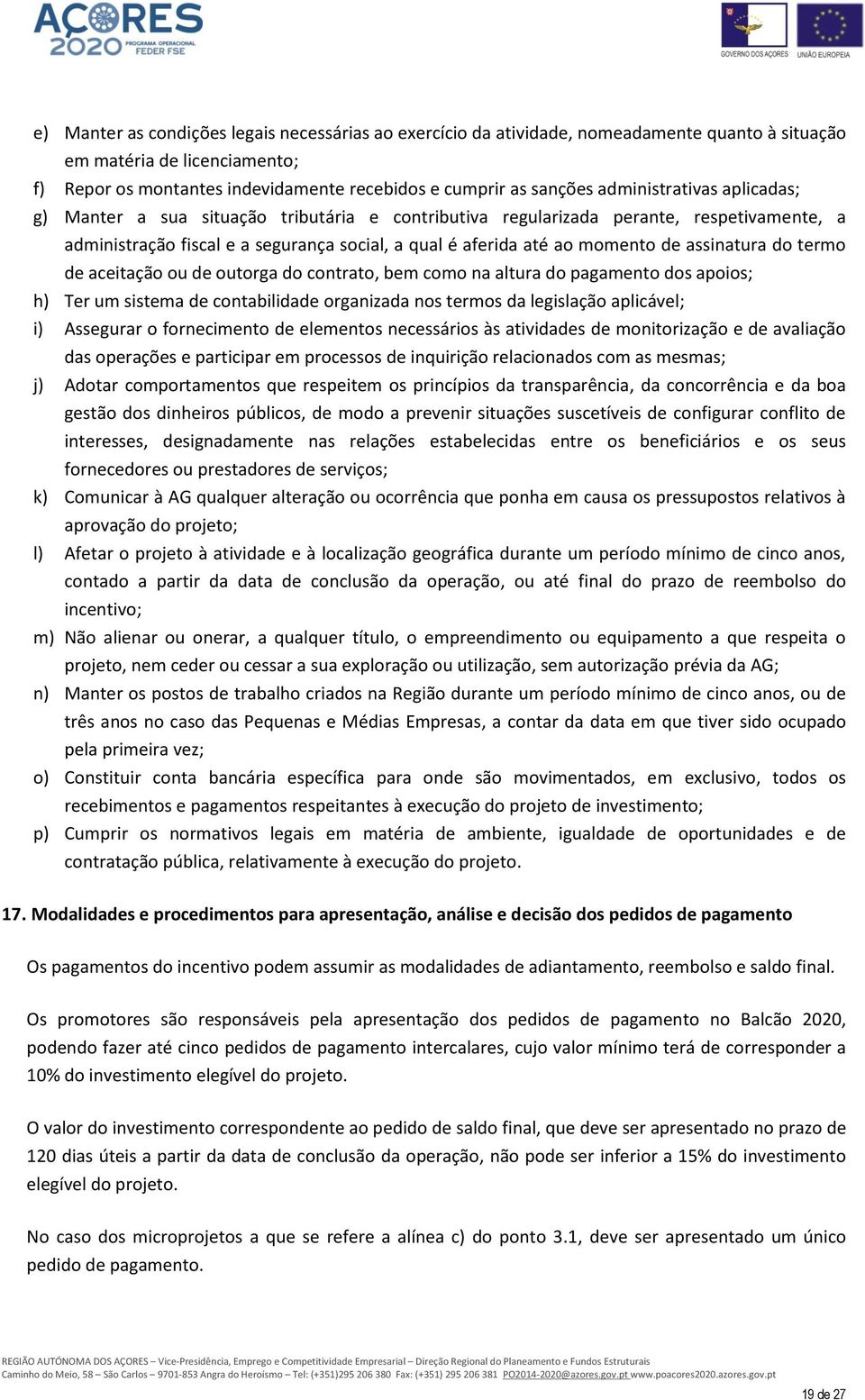 assinatura do termo de aceitação ou de outorga do contrato, bem como na altura do pagamento dos apoios; h) Ter um sistema de contabilidade organizada nos termos da legislação aplicável; i) Assegurar